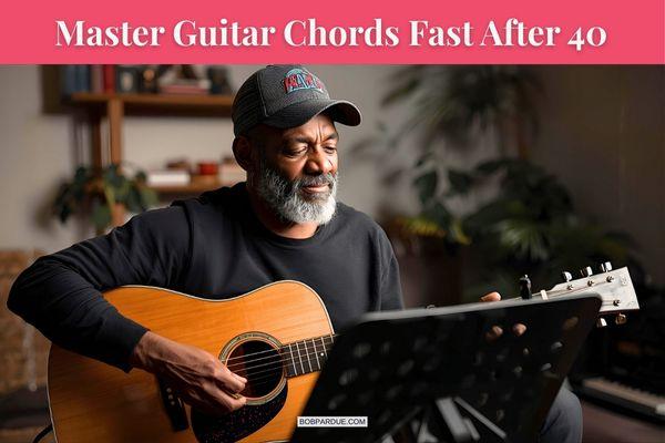Mastering Guitar Chords Quickly: Tips for Older (Over 40) Beginners