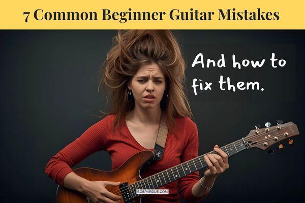 7 Common Beginner Guitar Mistakes and How to Fix Them