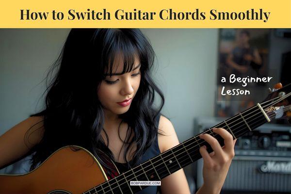 How to Switch Guitar Chords Smoothly for Beginners